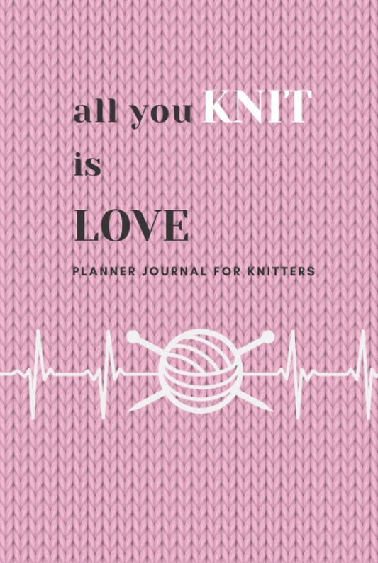 All You Knit is Love - Knitting Planer - Knitters Projects Journal Notebook: Knitters Book for Handmade Projects - Pink Planner for Beginners & Experts